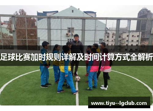 足球比赛加时规则详解及时间计算方式全解析